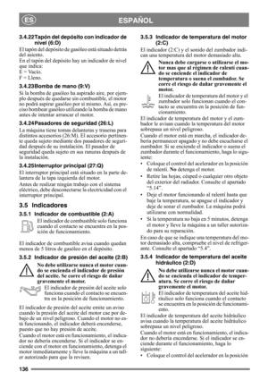 Page 136136
ESPAÑOLES
3.4.22 Tapón del depósito con indicador de 
nivel (6:D)
El tapón del depósito de gasóleo está situado detrás 
del asiento.
En el tapón del depósito hay un indicador de nivel 
que indica:
E = Vacío.
F = Lleno.
3.4.23 Bomba de mano (9:V)
Si la bomba de gasóleo ha aspirado aire, por ejem-
plo después de quedarse sin combustible, el motor 
no podrá aspirar gasóleo por sí mismo. Así, es pre-
ciso bombear gasóleo utilizando la bomba de mano 
antes de intentar arrancar el motor.
3.4.24 Pasadores...
