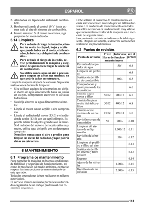 Page 141141
ESPAÑOLES
2. Abra todos los tapones del sistema de combus-
tible.
3. Bombee utilizando el control (9:V) hasta ex-
traer todo el aire del sistema de combustible.
4. Intente arrancar. Si el motor no arranca, siga 
purgando del modo indicado.
5.14 Limpieza
Para reducir el riesgo de incendio, elim-
ine los restos de césped, hojas y aceite 
que pueda haber en el motor, el silenci-
ador, la batería y el depósito de combus-
tible.
Para reducir el riesgo de incendio, re-
vise periódicamente la máquina y...