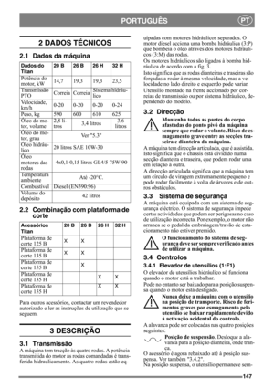 Page 147147
PORTUGUÊSPT
2 DADOS TÉCNICOS
2.1 Dados da máquina
2.2 Combinação com plataforma de 
corte
Para outros acessórios, contactar um revendedor 
autorizado e ler as instruções de utilização que se 
seguem.
3 DESCRIÇÃO
3.1 Transmissão
A máquina tem tracção às quatro rodas. A potência 
transmitida do motor às rodas comandadas é trans-
ferida hidraulicamente. As quatro rodas estão eq-uipadas com motores hidráulicos separados. O 
motor diesel acciona uma bomba hidráulica (3:P) 
que bombeia o óleo através dos...