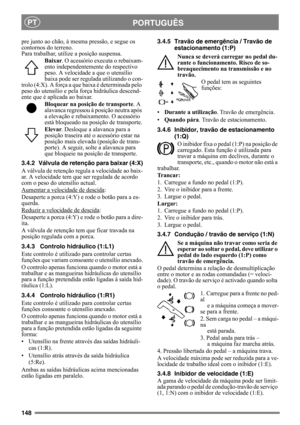 Page 148148
PORTUGUÊSPT
pre junto ao chão, à mesma pressão, e segue os 
contornos do terreno. 
Para trabalhar, utilize a posição suspensa. 
Baixar. O acessório executa o rebaixam-
ento independentemente do respectivo 
peso. A velocidade a que o utensílio 
baixa pode ser regulada utilizando o con-
trolo (4:X). A força a que baixa é determinada pelo 
peso do utensílio e pela força hidráulica descend-
ente que é aplicada ao baixar.
Bloquear na posição de transporte. A 
alavanca regressou à posição neutra após 
a...