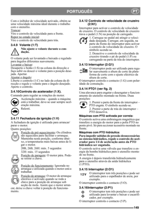 Page 149149
PORTUGUÊSPT
Com o inibidor de velocidade activado, obtém-se 
uma velocidade máxima ideal durante o trabalho 
com o utensílio.
Trancar
:
Vire o controlo de velocidade para a frente.
Repor no estado inicial
:
Vire o controlo de velocidade para trás.
3.4.9 Volante (1:T)
Não ajuste o volante durante a con-
dução.
O volante pode ser levantado e baixado e regulado 
para ângulos diferentes suavemente. 
Levantar e baixar
:
Desaperte o botão (1:S) na coluna da direcção e 
faça subir ou descer o volante para a...