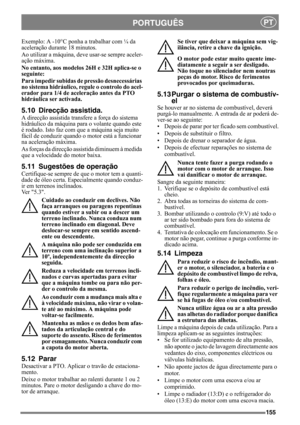 Page 155155
PORTUGUÊSPT
Exemplo: A -10°C ponha a trabalhar com ¼ da 
aceleração durante 18 minutos.
Ao utilizar a máquina, deve usar-se sempre aceler-
ação máxima.
No entanto, aos modelos 26H e 32H aplica-se o 
seguinte:
Para impedir subidas de pressão desnecessárias 
no sistema hidráulico, regule o controlo do acel-
erador para 1/4 de aceleração antes da PTO 
hidráulica ser activada.
5.10 Direcção assistida.
A direcção assistida transfere a força do sistema 
hidráulico da máquina para o volante quando este 
é...