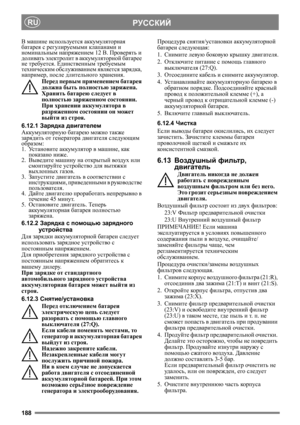 Page 188188
РУССКИЙRU
В машине используется аккумуляторная 
батарея с регулируемыми клапанами и 
номинальным напряжением 12 В. Проверять и 
доливать электролит в аккумуляторной батарее 
не требуется. Единственным требуемым 
техническим обслуживанием является зарядка, 
например, после длительного хранения.
Перед первым применением батарея 
должна быть полностью заряжена. 
Хранить батарею следует в 
полностью заряженном состоянии. 
При хранении аккумулятора в 
разряженном
 состоянии он может 
выйти из строя....