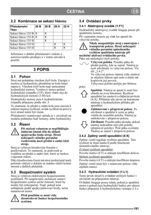 Page 191191
ČEŠTINACS
2.2 Kombinace se sekací hlavou
Informace o dalším příslušenství získáte u 
autorizovaného prodejce a v tomto návodu k 
použití.
3 POPIS
3.1 Pohon
Stroj má poháněna všechna čtyři kola. Energie z 
motoru je hydraulicky přenášena na kola hnací 
nápravy. Všechna čtyři kola mají samostatné 
hydraulické motory. Vznětový motor pohání 
hydraulické čerpadlo (3:P), které vhání olej do 
hydraulických motorů (3:M) kol. 
Hydraulické motory jsou k hydraulickému 
čerpadlu připojeny podle obr. 3.
To...