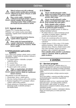 Page 199199
ČEŠTINACS
Máte-li zařazen nejvyšší rychlostní 
stupeň a jedete na plný plyn, neotáčejte 
volantem až na doraz. Stroj by se mohl 
snadno převrátit.
Ruce a prsty mějte v dostatečné 
vzdálenosti od kloubu hřídele volantu a 
konzoly sedadla. Hrozí nebezpečí 
vážných poranění. Nikdy neřiďte stroj s 
otevřeným krytem motorové skříně.
5.11 Vypnutí stroje
Vy p něte PTO. Použijte parkovací brzdu. 
Přibližně 1 až 2 minuty nechte motor běžet 
naprázdno. Vypněte motor otočením klíčku 
zapalování.
Chcete-li...
