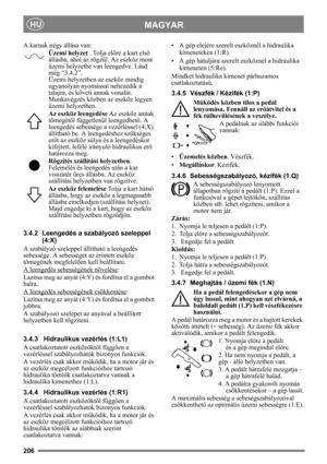 Page 206206
MAGYARHU
A karnak négy állása van:
Üzemi helyzet . Tolja előre a kart első 
állásba, ahol az rögzül. Az eszköz most 
üzemi helyzetbe van leengedve. Lásd 
még “3.4.2”.
Üzemi helyzetben az eszköz mindig 
ugyanolyan nyomással nehezedik a 
talajra, és követi annak vonalát. 
Munkavégzés közben az eszköz legyen 
üzemi helyzetben. 
Az eszköz leengedése Az eszköz annak 
tömegétől függetlenül leengedhető. A 
leengedés sebessége a vezérléssel (4:X) 
állítható be. A leengedéshez szükséges 
erőt az eszköz súlya...