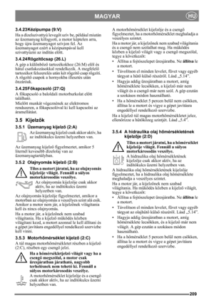 Page 209209
MAGYARHU
3.4.23 Kézipumpa (9:V)
Ha a dízelszivattyú levegőt szív be, például miután 
az üzemanyag kifogyott, a motor képtelen arra, 
hogy újra üzemanyagot szívjon fel. Az 
üzemanyagot ezért a kézipumpával kell 
szivattyúzni az indítás előtt.
3.4.24 Rögzítőcsap (26.L)
A gép a különböző tartozékokhoz (26:M) elöl és 
hátul csatlakozásokkal rendelkezik. A megfelelő 
tartozékot felszerelés után két rögzítő csap rögzíti. 
A rögzítő csapok a hornyokba illesztés után 
önzáróak.
3.4.25 Főkapcsoló (27:Q)
A...