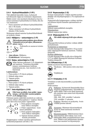 Page 2323
SUOMIFIN
3.4.4 Hydrauliikkasäädin (1:R1)
Tätä säädintä käytetään tietyn, kytketystä 
työvälineestä riippuvan toiminnon ohjaamiseen.
Säädin toimii vain moottorin käydessä ja kun ky-
seisen toiminnon hydrauliletkut on liitetty alla ole-
van mukaisesti.
• Eteen asennetut työvälineet hydrauliikkaliitän-
nän (1:R) kautta.
• Taakse asennetut työvälineet hydrauliikkali-
itännän (5:Re) kautta.
Molemmat edessä mainitut hydrauliikkaliitännät 
on kytketty rinnan.
3.4.5 Hätäjarru – seisontajarru (1:P)
Älä koskaan...