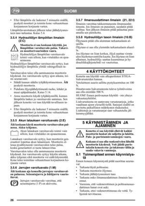 Page 2626
SUOMIFIN
• Ellei lämpötila ole laskenut 5 minuutin sisällä, 
pysäytä moottori ja toimita kone valtuutettuun 
korjaamoon korjausta varten.
Lämpötilavaroituksen jälkeen tulee jäähdytysnes-
teen taso tarkastaa. Katso 5.4.
3.5.4 Hydrauliöljyn lämpötilan ilmaisin 
(2:C)
Moottoria ei saa koskaan käyttää, jos 
lämpötilan varoitusvalo palaa. Vakavi-
en moottorivaurioiden vaara.
Hydrauliöljyn lämpötilan varoitusvalo 
toimii vain silloin, kun virtalukko on ajoa-
sennossa.
Hydrauliöljyn lämpötilan varoitusvalo...