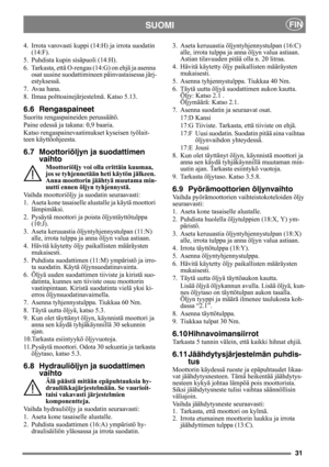 Page 3131
SUOMIFIN
4. Irrota varovasti kuppi (14:H) ja irrota suodatin 
(14:F).
5. Puhdista kupin sisäpuoli (14:H).
6. Tarkasta, että O-rengas (14:G) on ehjä ja asenna 
osat uusine suodattimineen päinvastaisessa järj-
estyksessä.
7. Avaa hana.
8. Ilmaa polttoainejärjestelmä. Katso 5.13.
6.6 Rengaspaineet
Suorita rengaspaineiden perussäätö.
Paine edessä ja takana: 0,9 baaria.
Katso rengaspainevaatimukset kyseisen työlait-
teen käyttöohjeesta.
6.7 Moottoriöljyn ja suodattimen 
vaihto
Moottoriöljy voi olla...