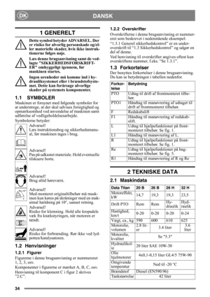 Page 3434
DANSKDK
1 GENERELT
Dette symbol betyder ADVARSEL. Der 
er risiko for alvorlig personskade og/el-
ler materielle skader, hvis ikke instruk-
tionerne følges nøje.
Læs denne brugsanvisning samt de ved-
lagte SIKKERHEDSFORSKRIFT-
ER omhyggeligt igennem, før 
maskinen startes.
Ingen urenheder må komme ind i hy-
drauliksystemet eller i brændstofsyste-
met. Dette kan forårsage alvorlige 
skader på systemets komponenter.
1.1 SYMBOLER
Maskinen er forsynet med følgende symboler for 
at understrege, at der skal...