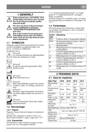Page 4747
 NORSKNO
1 GENERELT
Dette symbolet betyr ADVARSEL. Hvis 
du ikke følger instruksene nøye, kan det 
føre til alvorlig personskade og/eller 
materiell skade.
Før start må denne bruksanvisningen 
og den medfølgende trykksaken 
SIKKERHETSFORSKRIFTER 
leses nøye.
Ikke la det komme forurensning inn i 
hydraulikksystemet eller drivstoffsys-
temet. Dette gir alvorlig skade på syste-
mets komponenter.
1.1 SYMBOLER
Følgende symboler finnes på maskinen for å minne 
om den forsiktighet og oppmerksomhet som...