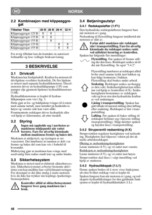 Page 4848
 NORSKNO
2.2 Kombinasjon med klippeaggre-
gat
For øvrig tilbehør kan du kontakte en autorisert 
forhandler og lese vedlagte bruksanvisning.
3 BESKRIVELSE
3.1 Drivkraft
Maskinen har firehjulsdrift. Kraften fra motoren til 
drivhjulene overføres hydraulisk. De fire hjulene 
er utstyrt med separate hydraulikkmotorer. Diesel-
motoren driver en hydraulikkpumpe (3:P) som 
pumper olje gjennom hjulenes hydraulikkmotorer 
(3:M). 
Hydraulikkmotorene er koplet til hydrau-
likkpumpen som vist i fig. 3.
Dette gjør...