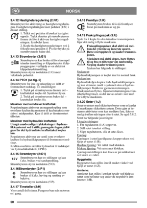 Page 5050
 NORSKNO
3.4.12 Hastighetsregulering (2:N1)
Strømbryter for aktivering av hastighetsregulerin-
gen. Hastighetsreguleringen låser pedalen (1:N) i 
ønsket stilling.
1. Tråkk ned pedalen til ønsket hastighet 
oppnås. Trykk deretter på strømbryterens 
fremre del for å aktivere hastighetsregul-
eringen. Symbolet lyser.
2. Kople fra hastighetsreguleringen ved å 
frikople med pedalen (1 P) eller trykke på 
strømbryterens bakre del. 
3.4.13 Strømbryter (2:G1)
Strømbryteren kan brukes til for eksempel...