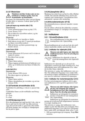 Page 5151
 NORSKNO
3.4.21 Motorluker
Maskinen må ikke brukes uten at mo-
torlukene er lukket og låst. Fare for 
brannskader og klemskader.
Det finnes fire demonterbare luker som gir tilgang 
til ulike deler av motoren. Lukene åpnes på føl-
gende måte:
Luke på høyre og venstre side (7:E)
Demontering:
1. Løsne gummistroppen foran og bak (7:F).
2. Løsne skruen (7:G).
3. Dra ut luken fra styrestiften nederst, og dra 
luken opp og ut.
Montering
:
1. Dra luken ned over innsiden av hjulet.
2. Hekt lukens øverste del i...