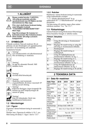 Page 88
SVENSKASE
1 ALLMÄNT
Denna symbol betyder VARNING. 
Allvarlig personskada och/eller 
egendomsskada kan bli följden om inte 
instruktionerna följs noga.
Före start skall denna bruksanvisning 
samt bifogade trycksak 
SÄKERHETSFÖRESKRIFTER 
läsas noga.
Inga föroreningar får komma in i 
hydraulsystemet eller bränslesystemet. 
Detta skadar allvarligt systemets 
komponenter.
1.1 SYMBOLER
Följande symboler finns på maskinen för att 
påminna om den försiktighet och uppmärksamhet 
som krävs vid användning och...