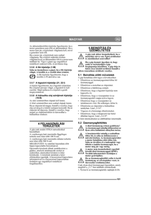 Page 101101
MAGYARHU
Az akkumulátortöltés kijelzője figyelmeztet, ha a 
motor generátora nem tölti az akkumulátort. Ha a 
motor nem jár, a kijelzőnek világítania kell, mivel 
a generátor nem tölt.
Ha a motor jár, a kijelzőnek nem szabad 
világítania. Ha a kijelző működés közben 
világítani kezd, az akkumulátor tölt és a motor nem 
indítható be. Vigye a gépet egy engedéllyel 
rendelkező szakszervizbe, és javíttassa meg.
3.5.6 A fék kijelzője (1:M)
Soha ne üzemeltesse a gépet, ha a fék kijelzője 
világít. A...