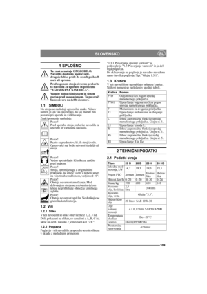 Page 109109
SLOVENSKOSL
1 SPLOŠNO
Ta znak označuje OPOZORILO. 
Navodila dosledno upoštevajte, 
drugače lahko pride do resnih poškodb 
oseb ali opreme.
Pred zagonom stroja obvezno preberite 
ta navodila za uporabo in priložena 
VARNOSTNA NAVODILA.
Varujte hidravlični sistem in sistem 
goriva pred onesnaženjem. To povzroči 
hude okvare na delih sistemov.
1.1 SIMBOLINa stroju so naslednji opozorilni znaki. Njihov 
namen je, da vas opozarjajo, na kaj morate biti 
pozorni pri uporabi in vzdrževanju.
Znaki pomenijo...