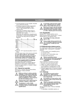 Page 117117
SLOVENSKOSL
4.  Do konca pritisnite zavorno stopalko. Kazalnik 
zavor (1:M) mora zasvetiti.
5.  Pri hladnem zagonu pri nižjih temperaturah 
motor pred zagonom predgrejte. Glejte 
3.4.11. Nato zasukajte ključ za vžig in 
zaženite motor.
6. Neposredno po hladnem zagonu stroja ne 
obremenjujte in ne vozite z njim, dokler se 
hidravlično olje ne ogreje.
Hidravlično olje ogrejte tako, da pustite motor 
teči pri plinu L, ne da bi stroj premikali. Pustite 
ga, da tako teče nekaj minut, po spodnjem...