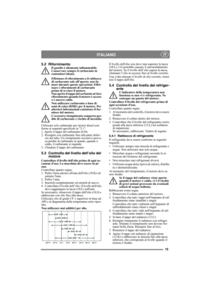 Page 1515
ITALIANO IT
5.2 RifornimentoIl gasolio è altamente infiammabile. 
Conservare sempre il carburante in 
contenitori idonei. 
Effettuare il rifornimento o il rabbocco 
di carburante solo all’aperto; non fu-
mare durante queste operazioni. Effet-
tuare i rifornimenti di carburante 
prima di avviare il motore. 
Non aprire il tappo del serbatoio né fare 
rifornimento quando il motore è acceso 
o è ancora caldo.
Non utilizzare carburante a base di 
semi di colza (RME) per il motore. Per 
ulteriori...
