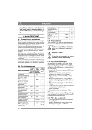 Page 1818
ITALIANO IT
Non utilizzare mai acqua o aria ad alta pres-
sione rivolta contro le alette del radiatore. La 
struttura delle alette ne verrebbe danneggia-
ta.
6 MANUTENZIONE
6.1 Programma di assistenzaPer tenere sempre la macchina in buono stato per 
quanto riguarda affidabilità, sicurezza di funziona-
mento ed attenzione all’ambiente, attenersi sempre 
alle istruzioni riportate in questa sezione.
Tutti gli interventi di assistenza devono essere ef-
fettuati esclusivamente da officine autorizzate.
La...