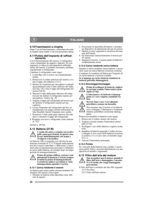 Page 2020
ITALIANO IT
6.10 Trasmissioni a cinghiaDopo 5 ore di funzionamento, controllare che tutte 
le cinghie siano intatte e che non presentino danni.
6.11 Pulizia dellimpianto di raffred-
damento
Con il funzionamento del motore, il refrigerante 
viene contaminato da ruggine e depositi. Di con-
seguenza, si riduce la sua capacità di raffredda-
mento del motore. È pertanto necessario cambiare 
regolarmente il refrigerante.
Cambiare il refrigerante come segue:
1. Controllare che il motore sia completamente...