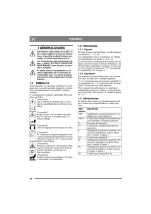 Page 2222
ESPAÑOLES
1 GENERALIDADES
Este símbolo indica PRECAUCIÓN. Si 
no se siguen al pie de la letra las instruc-
ciones se pueden producir lesiones per-
sonales y/o daños materiales graves.
Lea atentamente estas instrucciones de 
uso y el folleto “INSTRUCCIONES DE 
SEGURIDAD” antes de poner en mar-
cha la máquina.
No deben entrar contaminantes en el 
sistema hidráulico ni en el sistema de 
combustible, pues esto puede producir 
graves daños a los componentes de tales 
sistemas.
1.1 SÍMBOLOSHemos incluido...
