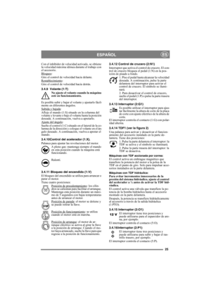 Page 2525
ESPAÑOLES
Con el inhibidor de velocidad activado, se obtiene 
la velocidad máxima idónea durante el trabajo con 
el accesorio.
Bloqueo
:
Gire el control de velocidad hacia delante.
Restablecimiento
:
Gire el control de velocidad hacia detrás.
3.4.9 Volante (1:T)
No ajuste el volante cuando la máquina 
esté en funcionamiento.
Es posible subir y bajar el volante y ajustarlo fácil-
mente en diferentes ángulos. 
Subida y bajada
:
Afloje el mando (1:S) situado en la columna del 
volante y levante o baje el...