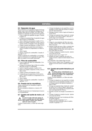 Page 3333
ESPAÑOLES
6.4 Separador de aguaHay un flotador en el separador de agua (15:E) que 
puede verse a través del depósito transparente. El 
flotador debe estar en el fondo. Si se eleva, debe 
limpiarse el separador de agua del modo siguiente:
1. Cierre el tapón del separador de agua. Consulte 
la figura 15.
2. Coloque un recipiente bajo el separador de agua 
para recoger el combustible.
3. Abra el depósito presionando el anillo (15:A).
4. Retire con cuidado el depósito (15:B) y retire el 
muelle (15:D) y...