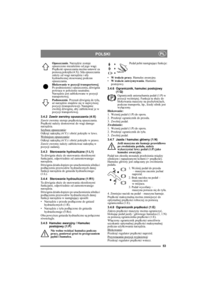 Page 5353
POLSKIPL
Opuszczanie. Narzędzie zostaje 
opuszczone niezależnie od jego wagi. 
Prędkość opuszczania można ustawić za 
pomocą pokrętła (4:X). Siła opuszczania 
zależy od wagi narzędzia i siły 
hydraulicznej stosowanej podczas 
opuszczania.
Blokowanie w pozycji transportowej. 
Po podniesieniu i opuszczeniu, dźwignia 
powraca w położenie neutralne. 
Narzędzie jest zablokowane w pozycji 
transportowej.
Podnoszenie. Przesuń dźwignię do tyłu, 
aż narzędzie znajdzie się w najwyższej 
pozycji (transportowej)....