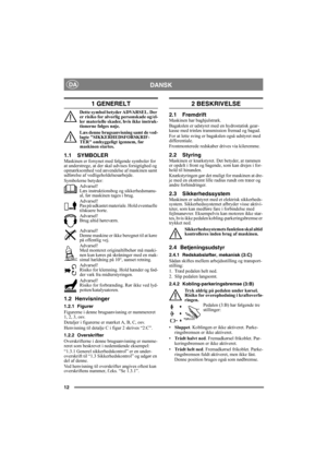 Page 1212
DANSKDA
1 GENERELT
Dette symbol betyder ADVARSEL. Der 
er risiko for alvorlig personskade og/el-
ler materielle skader, hvis ikke instruk-
tionerne følges nøje.
Læs denne brugsanvisning samt de ved-
lagte SIKKERHEDSFORSKRIF-
TER omhyggeligt igennem, før 
maskinen startes.
1.1 SYMBOLERMaskinen er forsynet med følgende symboler for 
at understrege, at der skal udvises forsigtighed og 
opmærksomhed ved anvendelse af maskinen samt 
udførelse af vedligeholdelsesarbejde.
Symbolerne betyder:
Advarsel!
Læs...