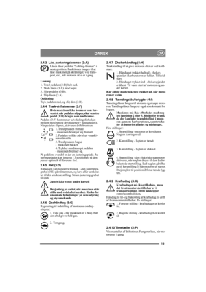 Page 1313
DANSKDA
2.4.3 Lås, parkeringsbremse (3:A)
Låsen låser pedalen “kobling-bremse” i 
nede-position. Funktionen bruges til at 
låse maskinen på skråninger, ved trans-
port, etc., når motoren ikke er i gang.
Låsning:
1. Træd pedalen (3:B) helt ned. 
2. Skub låsen (3:A) mod højre.
3. Slip pedalen (3:B).
4. Slip låsen (3:A).
Oplåsning:
Tryk pedalen ned, og slip den (3:B).
2.4.4 Træk-driftsbremse (3:F)
Hvis maskinen ikke bremser som for-
ventet, når pedalen slippes, skal venstre 
pedal (1:B) bruges som...