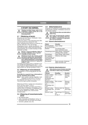 Page 1515
DANSKDA
4 START OG KØRSEL
Maskinen må ikke bruges, uden at mo-
torhjelmen er lukket og låst. Der er risi-
ko for forbrænding og 
klemningsskader.
4.1 Påfyldning af benzinBrug altid ren blyfri benzin. Olieblandet 2-takts-
benzin må ikke anvendes.
Tanken kan rumme 12 liter. Benzinniveauet aflæ-
ses nemt gennem den transparente tank.
OBS! Almindelig blyfri benzin er en ferskvare og 
bør ikke opbevares i mere end 30 dage.
Miljøtilpasset benzin - såkaldt alkylatbenzin - kan 
med fordel anvendes. Denne type...