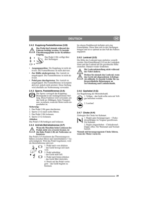 Page 2121
DEUTSCHDE
2.4.2 Kupplung-Feststellbremse (3:B)
Das Pedal darf niemals während des 
Fahrens betätigt werden. Es besteht 
Überhitzungsgefahr in der Kraftüber-
tragung.
Das Pedal (3:B) verfügt über 
drei Stellungen:
•Ausgangsposition. Die Kupplung ist nicht ak-
tiviert. Die Feststellbremse ist nicht aktiviert.
•Zur Hälfte niedergetreten. Der Antrieb ist 
ausgekoppelt. Die Feststellbremse ist nicht ak-
tiviert.
•Pedal ganz durchgetreten. Der Antrieb ist 
ausgekuppelt. Die Feststellbremse ist komplett...