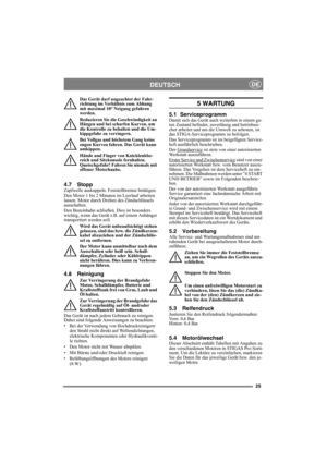Page 2525
DEUTSCHDE
Das Gerät darf ungeachtet der Fahr-
richtung im Verhältnis zum Abhang 
mit maximal 10° Neigung gefahren 
werden.
Reduzieren Sie die Geschwindigkeit an 
Hängen und bei scharfen Kurven, um 
die Kontrolle zu behalten und die Um-
kippgefahr zu verringern.
Bei Vollgas und höchstem Gang keine 
engen Kurven fahren. Das Gerät kann 
umkippen.
Hände und Finger von Knicklenkbe-
reich und Sitzkonsole fernhalten. 
Quetschgefahr! Fahren Sie niemals mit 
offener Motorhaube.
4.7 StoppZapfwelle auskuppeln....