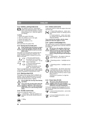 Page 3030
ENGLISHEN
2.4.3 Inhibitor, parking brake (3:A)
The inhibitor locks the “clutch-brake” 
pedal in the depressed position. This func-
tion is used to lock the machine on slopes, 
during transport, etc., when the engine is 
not running.
Locking:
1. Depress the pedal (3:B) fully. 
2. Move the inhibitor (3:A) to the right.
3. Release the pedal (3:B).
4. Release the inhibitor (3:A).
Unlocking:
Press and release the pedal (3:B).
2.4.4 Driving-service brake (3:F)
If the machine does not brake as expect-
ed...