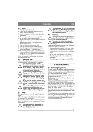 Page 3333
ENGLISHEN
4.5 Start1.  Open the fuel cock. See 10.
2.  Check that the spark plug cable(s) is/are in-
stalled on the spark plug(s).
3.  Check to make sure that the power take-off is 
disengaged. 
4.  Do not keep your foot on the drive pedal. 
5. Put the throttle control at full throttle. 
Starting cold engine – pull the choke control out 
fully. 
Starting warm engine – the choke control 
should be pressed in.
6.  Depress the clutch-brake pedal fully.
7.  Turn the ignition key and start the engine.
8...