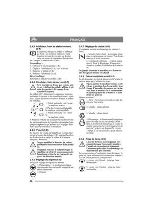 Page 3838
FRANÇAISFR
2.4.3 Inhibiteur, frein de stationnement 
(3:A)
Linhibiteur bloque la pédale « embraya-
ge-frein » en position enfoncée. Cette 
fonction permet de circuler sur des ter-
rains en pente, de transporter la machine, 
etc. lorsque le moteur est à l’arrêt.
Verrouillage :
1. Enfoncer à fond la pédale (3:B). 
2. Déplacer l’inhibiteur (3:A) vers la droite.
3. Relâcher la pédale (3:B).
4. Relâcher linhibiteur (3:A).
Déverrouillage :
Enfoncer et relâcher la pédale (3:B).
2.4.4 Conduite - frein de...