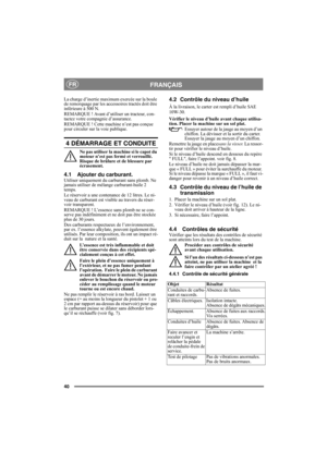 Page 4040
FRANÇAISFR
La charge d’inertie maximum exercée sur la boule 
de remorquage par les accessoires tractés doit être 
inférieure à 500 N.
REMARQUE ! Avant d’utiliser un tracteur, con-
tactez votre compagnie d’assurance.
REMARQUE ! Cette machine n’est pas conçue 
pour circuler sur la voie publique.
4 DÉMARRAGE ET CONDUITE
Ne pas utiliser la machine si le capot du 
moteur n’est pas fermé et verrouillé. 
Risque de brûlure et de blessure par 
écrasement.
4.1 Ajouter du carburant.Utiliser uniquement du...