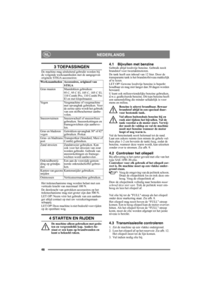 Page 4848
NEDERLANDSNL
3 TOEPASSINGEN
De machine mag uitsluitend gebruikt worden bij 
de volgende werkzaamheden met de aangegeven 
originele STIGA-accessoires:
Het trekmechanisme mag worden belast met een 
verticale kracht van maximaal 100 N.
De duwkracht van getrokken accessoires op het 
trekmechanisme mag niet groter zijn dan 500 N.
LET OP! Neem vóór het gebruik van een aanhan-
ger altijd contact op met uw verzekeringsmaat-
schappij.
LET OP! Deze machine is niet bedoeld voor rijden 
op de openbare weg.
4...