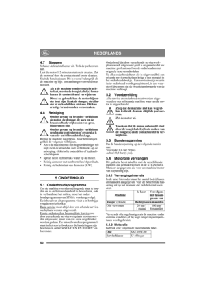 Page 5050
NEDERLANDSNL
4.7 StoppenSchakel de krachtafnemer uit. Trek de parkeerrem 
aan. 
Laat de motor 1-2 minuten stationair draaien. Zet 
de motor af door de contactsleutel om te draaien.
Sluit de benzinekraan. Dit is vooral belangrijk als 
de machine op bijv. een aanhanger vervoerd moet 
worden.
Als u de machine zonder toezicht ach-
terlaat, moet u de bougiekabel(s) losma-
ken en de contactsleutel verwijderen.
Direct na gebruik kan de motor bijzon-
der heet zijn. Raak de demper, de cilin-
der of de...