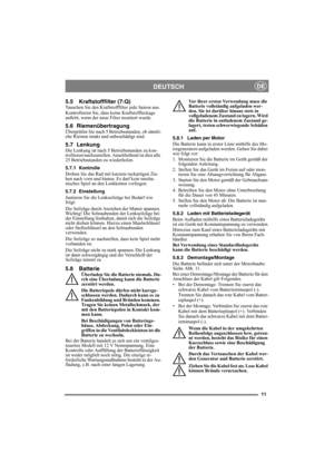 Page 1111
DEUTSCHDE
5.5 Kraftstofffilter (7:Q)Tauschen Sie den Kraftstofffilter jede Saison aus. 
Kontrollieren Sie, dass keine Kraftstoffleckage 
auftritt, wenn der neue Filter montiert wurde.
5.6 RiemenübertragungÜberprüfen Sie nach 5 Betriebsstunden, ob sämtli-
che Riemen intakt und unbeschädigt sind.
5.7 LenkungDie Lenkung ist nach 5 Betriebsstunden zu kon-
trollieren/nachzustellen. Anschließend ist dies alle 
25 Betriebsstunden zu wiederholen.
5.7.1 Kontrolle
Drehen Sie das Rad mit kurzem ruckartigen Zie-...