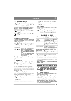 Page 1515
ENGLISHEN
2.4.9 Power take-off (2:E)
The power take-off must never be en-
gaged when the front-mounted imple-
ment is in transport position. This will 
destroy the belt transmission.
A lever for engaging and disengaging the power 
take-off for operating cutting decks and front-
mounted accessories. Two positions:
1.Forward position – power take-off dis-
engaged.
2. Backward position – power take-off en-
gaged.
2.4.10 Clutch release lever (3:K)
A lever for disengaging the variable transmission....