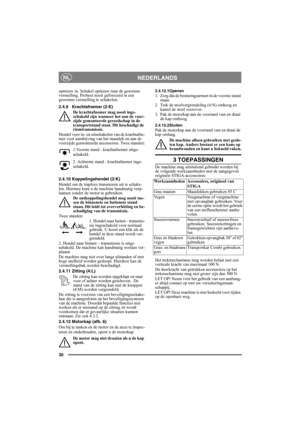 Page 3030
NEDERLANDSNL
opnieuw in. Schakel opnieuw naar de gewenste 
versnelling. Probeer nooit geforceerd in een 
gewenste versnelling te schakelen.
2.4.9 Krachtafnemer (2:E)
De krachtafnemer mag nooit inge-
schakeld zijn wanneer het aan de voor-
zijde gemonteerde gereedschap in de 
transportstand staat. Dit beschadigt de 
riemtransmissie.
Hendel voor in- en uitschakelen van de krachtafne-
mer voor aandrijving van het maaidek en aan de 
voorzijde gemonteerde accessoires. Twee standen:
1.Voorste stand -...