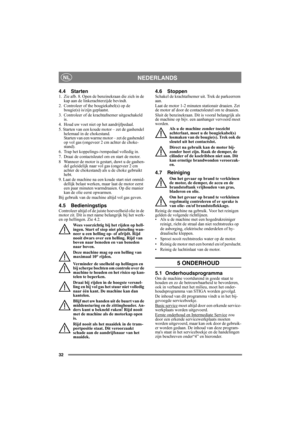 Page 3232
NEDERLANDSNL
4.4 Starten1. Zie afb. 8. Open de benzinekraan die zich in de 
kap aan de linkerachterzijde bevindt.
2.  Controleer of the bougiekabel(s) op de 
bougie(s) is/zijn geplaatst.
3.  Controleer of de krachtafnemer uitgeschakeld 
is. 
4.  Houd uw voet niet op het aandrijfpedaal. 
5. Starten van een koude motor – zet de gashendel 
helemaal in de chokestand. 
Starten van een warme motor – zet de gashendel 
op vol gas (ongeveer 2 cm achter de choke-
stand).
6.  Trap het koppelings-/rempedaal...