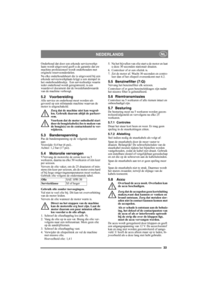 Page 3333
NEDERLANDSNL
Onderhoud dat door een erkende servicewerkp-
laats wordt uitgevoerd geeft u de garantie dat uw 
machine professioneel wordt onderhouden met 
originele reserveonderdelen.
Na elke onderhoudsbeurt die is uitgevoerd bij een 
erkende servicewerkplaats krijgt u een stempel in 
het onderhoudsboekje.  Een serviceboekje waarin 
ieder onderhoud wordt geregistreerd, is een 
waardevol document dat de tweedehandswaarde 
van de machine verhoogt.
5.2 VoorbereidingAlle service en onderhoud moet worden...