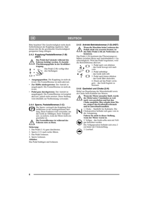 Page 66
DEUTSCHDE
Bitte beachten! Die Geschwindigkeit nicht durch 
Schleifenlassen der Kupplung regulieren. Statt 
dessen den für die gewünschte Geschwindigkeit 
geeigneten Gang einlegen.
2.4.3 Kupplung-Feststellbremse (1:B) 
(HST)
Das Pedal darf niemals während des 
Fahrens betätigt werden. Es besteht 
Überhitzungsgefahr in der Kraftüber-
tragung.
Das Pedal (2:B) verfügt über 
drei Stellungen:
•Ausgangsposition. Die Kupplung ist nicht ak-
tiviert. Die Feststellbremse ist nicht aktiviert.
•Zur Hälfte...