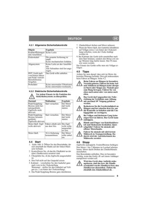 Page 99
DEUTSCHDE
4.3.1 Allgemeine Sicherheitskontrolle
4.3.2 Elektrische Sicherheitskontrolle
Vor jedem Einsatz ist die Funktion des 
Sicherheitssystems zu überprüfen.
4.4 Start1.   Siehe Abb. 8. Öffnen Sie den Benzinhahn, der 
sich innerhalb der Haube auf der linken Rück-
seite befindet.
2.  Kontrollieren Sie, ob das/die Zündkabel an der 
(den) Zündkerze(n) montiert sind.
3.  Überprüfen Sie, ob die Zapfwelle ausgeschaltet 
ist. 
4.  Den Fuß nicht auf das Gaspedal setzen. 
5. Kaltstart – verschieben Sie den...