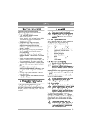 Page 1313
CS
7 ŽIVOTNÍ PROSTŘEDÍ
Z důvodu ochrany životního prostředí 
doporučujeme, abyste následujícím bodům 
věnovali zvláštní pozornost:
• Vždy používejte alkylátový benzín 
(“Ekologický benzín”).
• Abyste zabránili vylití paliva při plnění nádrže 
, vždy používejte nálevku nebo kanystr s 
ochranou proti přelití. 
•Neplňte palivovou nádrž až po okraj. 
•Neplňte stroj příliš velkým množstvím 
motorového nebo převodového oleje 
(informace o správném množství naleznete v 
návodu k obsluze). 
•Při výměně oleje...