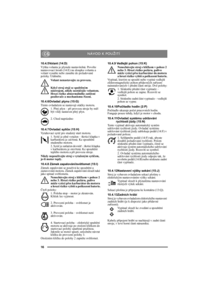 Page 1616
CS
10.4.5Volant (14:D)
Výška volantu je plynule nastavitelná. Povolte 
nastavovací šroub (14:E) na sloupku volantu a 
volant vysuňte nebo zasuňte do požadované 
polohy. Utáhněte.
Volant nenastavujte za provozu.
Když stroj stojí se spuštěným 
nástrojem, nikdy neotáčejte volantem. 
Hrozí riziko abnormálního zatížení 
posilovače a mechanismu řízení.
10.4.6Ovladač plynu (15:G)
Tímto ovladačem se nastavují otáčky motoru.
1. Plný plyn – při provozu stroje by měl 
být vždy nastaven plný plyn. 
2. Chod...